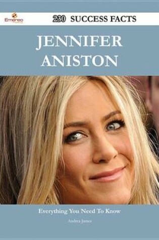 Cover of Jennifer Aniston 230 Success Facts - Everything You Need to Know about Jennifer Aniston