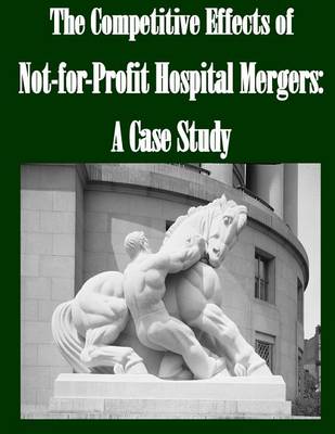 Book cover for The Competitive Effects of Not-for-Profit Hospital Mergers