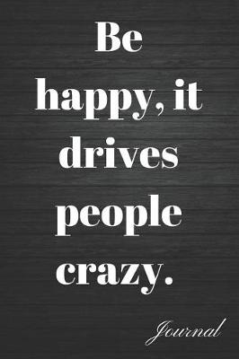 Book cover for Be Happy, It Drives People Crazy Journal