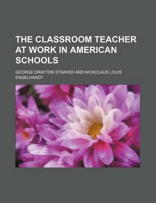 Book cover for The Classroom Teacher at Work in American Schools