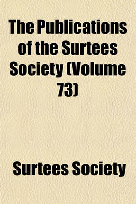 Book cover for The Publications of the Surtees Society (Volume 73)