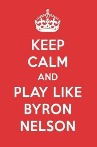 Cover of Keep Calm and Play Like Byron Nelson