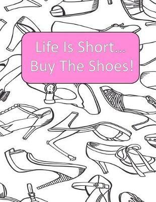 Book cover for Life Is Short Buy The Shoes!