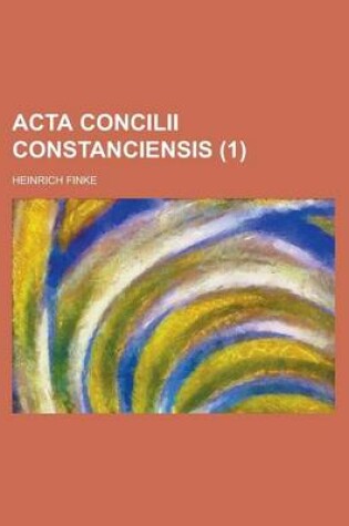 Cover of ACTA Concilii Constanciensis (1 )