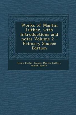 Cover of Works of Martin Luther, with Introductions and Notes Volume 2 - Primary Source Edition