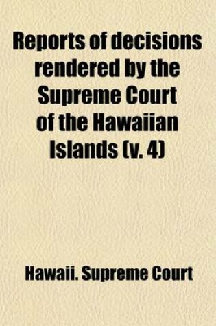 Cover of Reports of Decisions Rendered by the Supreme Court of the Hawaiian Islands (Volume 4)