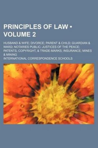Cover of Principles of Law (Volume 2); Husband & Wife Divorce Parent & Child Guardian & Ward Notaries Public Justices of the Peace Patents, Copyright, & Trade-Marks Insurance Mines & Mining