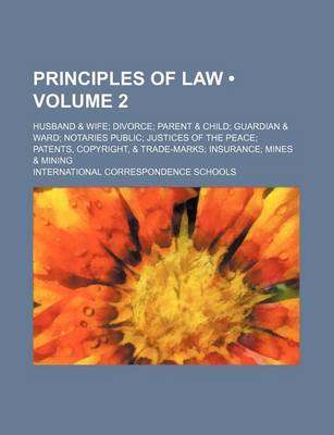 Book cover for Principles of Law (Volume 2); Husband & Wife Divorce Parent & Child Guardian & Ward Notaries Public Justices of the Peace Patents, Copyright, & Trade-Marks Insurance Mines & Mining