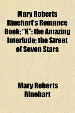 Cover of Mary Roberts Rinehart's Romance Book; K; The Amazing Interlude; The Street of Seven Stars
