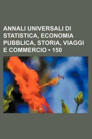 Cover of Annali Universali Di Statistica, Economia Pubblica, Storia, Viaggi E Commercio (150)