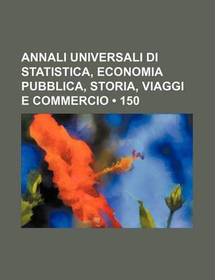 Book cover for Annali Universali Di Statistica, Economia Pubblica, Storia, Viaggi E Commercio (150)