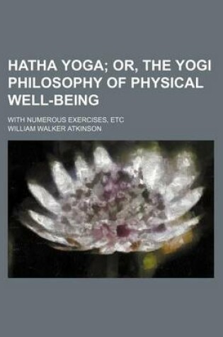 Cover of Hatha Yoga; Or, the Yogi Philosophy of Physical Well-Being. with Numerous Exercises, Etc