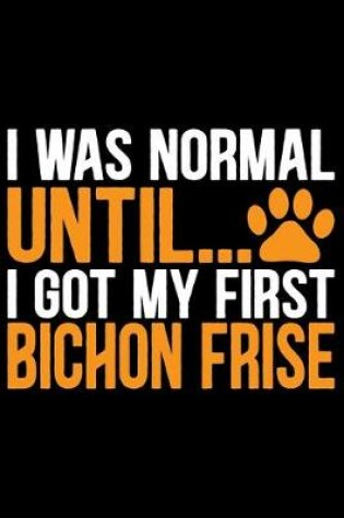 Cover of I Was Normal Until I Got My First Bichon Frise