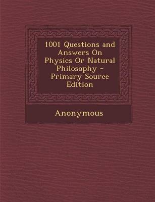 Cover of 1001 Questions and Answers on Physics or Natural Philosophy - Primary Source Edition