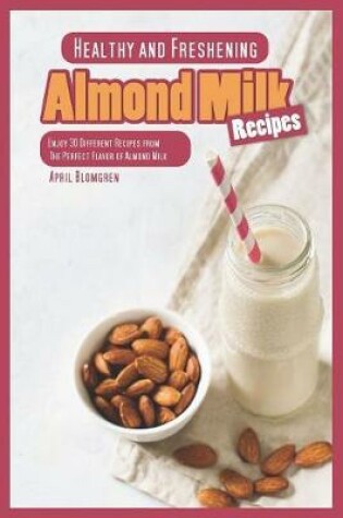 Cover of Healthy and Freshening Almond Milk Recipes