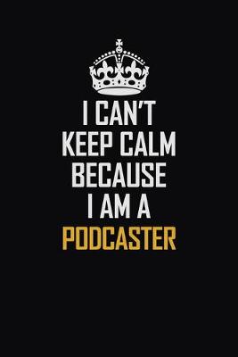 Book cover for I Can't Keep Calm Because I Am A Podcaster