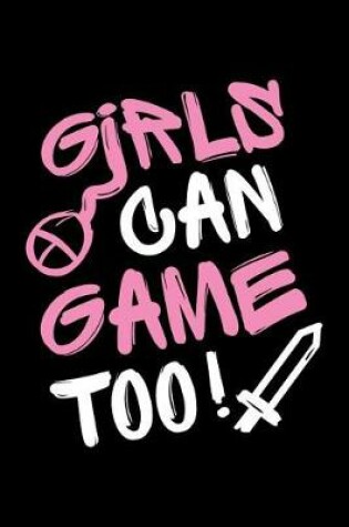 Cover of Girls Can Game Too - Blank Lined Journal