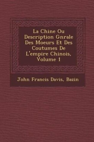 Cover of La Chine Ou Description G N Rale Des Moeurs Et Des Coutumes de L'Empire Chinois, Volume 1