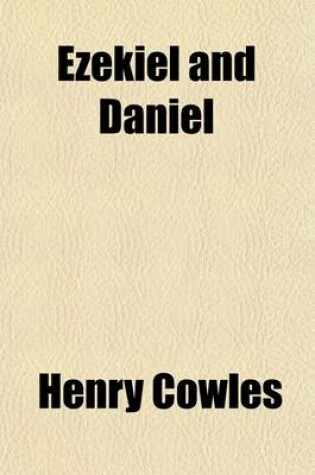 Cover of Ezekiel and Daniel; With Notes, Critical, Explanatory, and Practical, Designed for Both Pastors and People