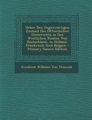 Book cover for Ueber Den Gegenwartigen Zustand Des Offentlichen Unterrichts in Den Westlichen Staaten Von Deutschland, in Holland, Frankreich Und Belgien - Primary S