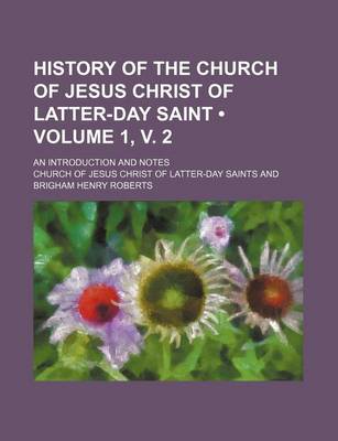 Book cover for History of the Church of Jesus Christ of Latter-Day Saint (Volume 1, V. 2); An Introduction and Notes