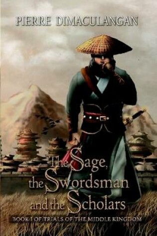 Cover of The Sage, the Swordsman and the Scholars: Book I of Trials of the Middle Kingdom