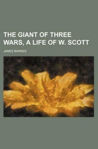 Cover of The Giant of Three Wars, a Life of W. Scott