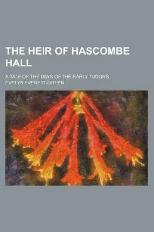 Cover of The Heir of Hascombe Hall; A Tale of the Days of the Early Tudors