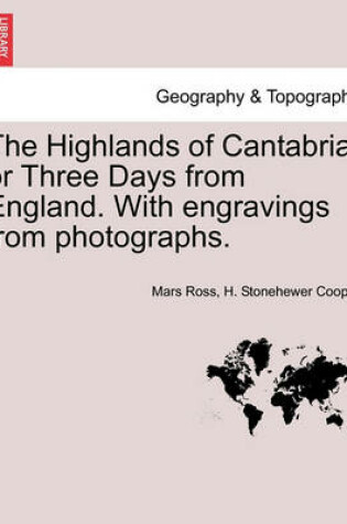 Cover of The Highlands of Cantabria, or Three Days from England. with Engravings from Photographs.