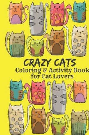 Cover of Crazy Cats Coloring and Activity Book for Cat Lovers