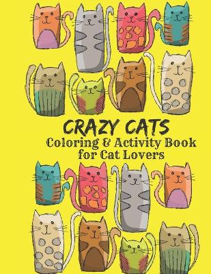 Book cover for Crazy Cats Coloring and Activity Book for Cat Lovers
