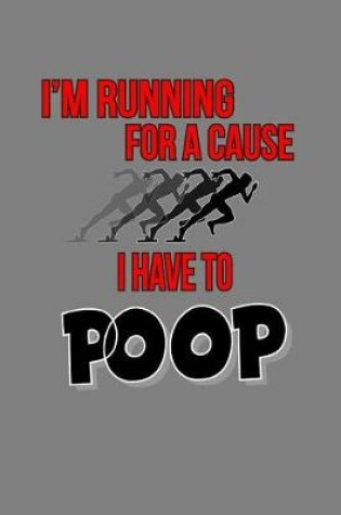 Cover of I'M Running For A Cause I Have To Poop