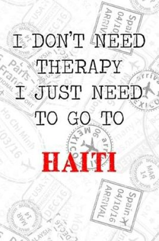 Cover of I Don't Need Therapy I Just Need To Go To Haiti