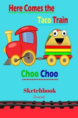 Book cover for Here Comes the Taco Train Choo...Sketchbook Journal