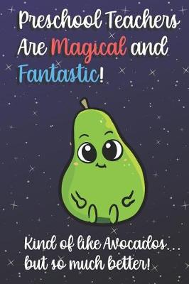 Book cover for Preschool Teachers Are Magical and Fantastic! Kind of Like Avocados, But So Much Better!