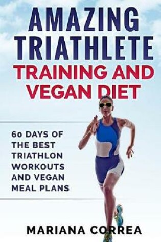 Cover of Amazing Triathlete Training and Vegan Diet