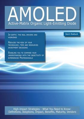 Book cover for Amoled - Active-Matrix Organic Light-Emitting Diode: High-Impact Strategies - What You Need to Know: Definitions, Adoptions, Impact, Benefits, Maturity, Vendors