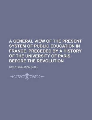 Book cover for A General View of the Present System of Public Education in France. Preceded by a History of the University of Paris Before the Revolution