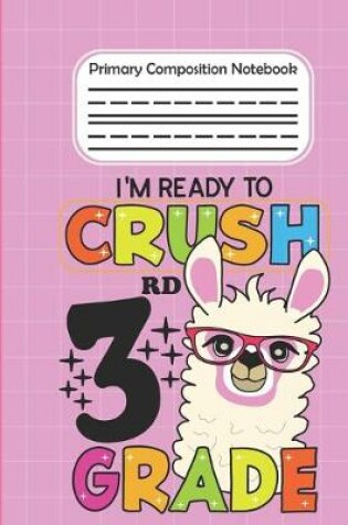 Cover of I'm Ready To Crush 3rd Grade - Primary Composition Notebook