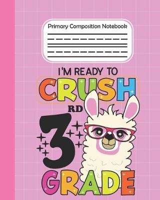 Book cover for I'm Ready To Crush 3rd Grade - Primary Composition Notebook