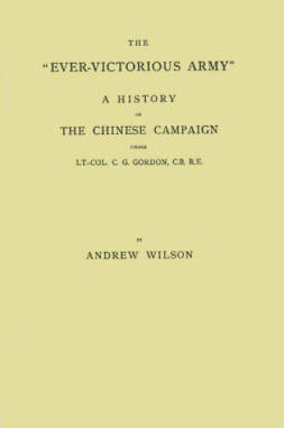 Cover of The Ever-Victorious Army: A History of the Chinese Campaign Under Lt.-Col. C.G. Gordon