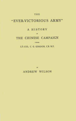 Book cover for The Ever-Victorious Army: A History of the Chinese Campaign Under Lt.-Col. C.G. Gordon