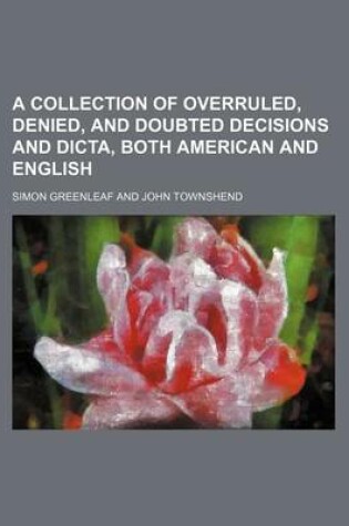 Cover of A Collection of Overruled, Denied, and Doubted Decisions and Dicta, Both American and English