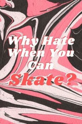 Cover of Why Hate When You Can Skate?
