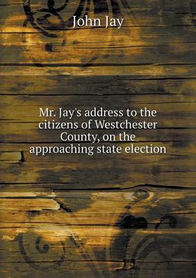 Book cover for Mr. Jay's address to the citizens of Westchester County, on the approaching state election