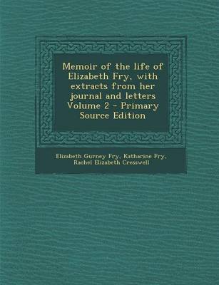 Book cover for Memoir of the Life of Elizabeth Fry, with Extracts from Her Journal and Letters Volume 2 - Primary Source Edition