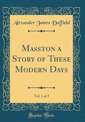 Book cover for Masston a Story of These Modern Days, Vol. 1 of 2 (Classic Reprint)