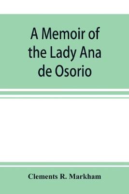 Book cover for A memoir of the Lady Ana de Osorio, countess of Chinchon and vice-queen of Peru (A. D. 1629-39) with a plea for the correct spelling of the Chinchona genus