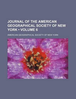 Book cover for Journal of the American Geographical Society of New York (Volume 6)