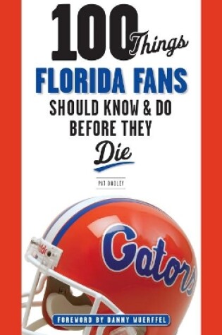 Cover of 100 Things Florida Fans Should Know & Do Before They Die